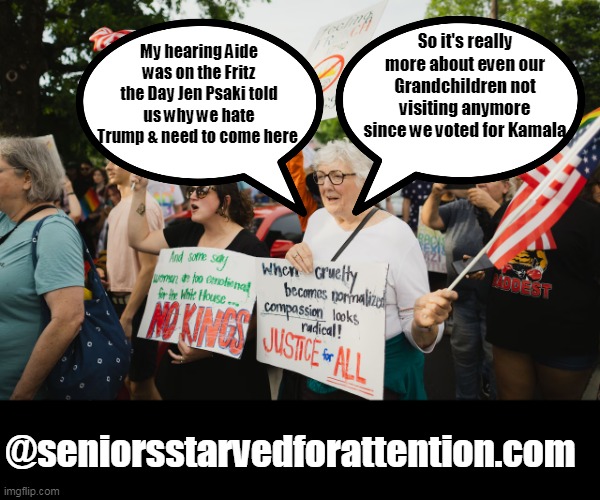 Always wished they would've made it to Woodstock | My hearing Aide was on the Fritz the Day Jen Psaki told us why we hate Trump & need to come here; So it's really more about even our Grandchildren not visiting anymore since we voted for Kamala; @seniorsstarvedforattention.com | image tagged in no kings seniors meme | made w/ Imgflip meme maker