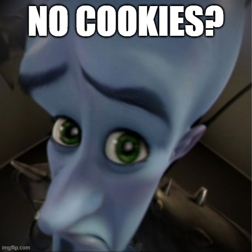 Megamind peeking | NO COOKIES? | image tagged in megamind peeking | made w/ Imgflip meme maker