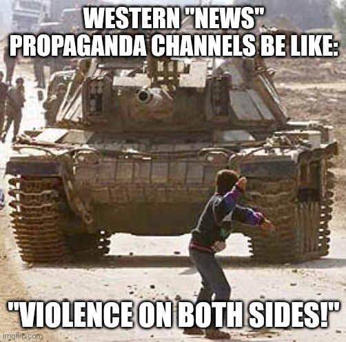 Western "nEwS!" Propaganda Channels Be Like: "vIoLeNcE oN bOtH sIdEs!!!" | WESTERN "NEWS" PROPAGANDA CHANNELS BE LIKE:; "VIOLENCE ON BOTH SIDES!" | image tagged in palestine,child,israel,jews,terrorist,genocide | made w/ Imgflip meme maker