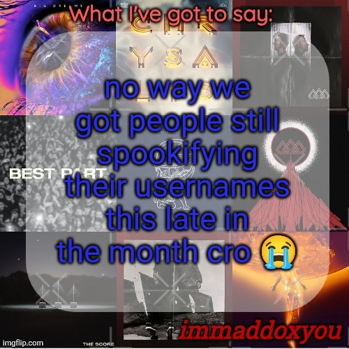 gng the month's basically over :sob: | no way we got people still spookifying their usernames this late in the month cro 😭 | image tagged in immaddoxyou's epic asf the score announcement temp remastered | made w/ Imgflip meme maker