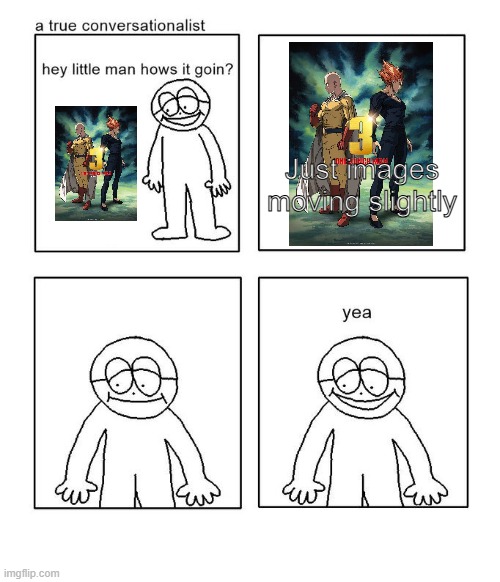 Look how they masacred One Punch Man #2 | Just images moving slightly | image tagged in hey little man hows it goin,memes,funny,anime,one punch man,anime memes | made w/ Imgflip meme maker