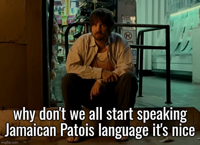 Kevin Parker sitting on pavement | why don't we all start speaking Jamaican Patois language it's nice | image tagged in kevin parker sitting on pavement | made w/ Imgflip meme maker