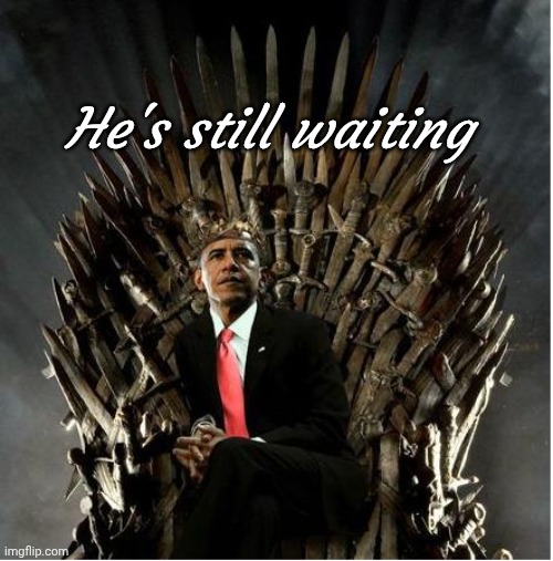 King Obama | He's still waiting | image tagged in king obama | made w/ Imgflip meme maker