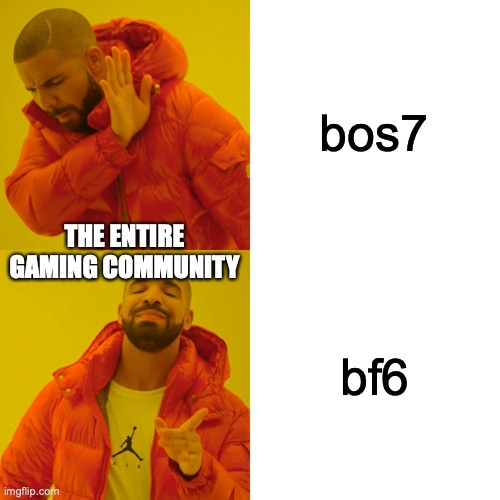yup | bos7; THE ENTIRE GAMING COMMUNITY; bf6 | image tagged in memes,drake hotline bling | made w/ Imgflip meme maker