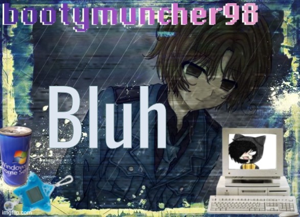 bootymuncher98/kierans announcement temp (made by tweak.) | Bluh | image tagged in bootymuncher98/kierans announcement temp made by tweak | made w/ Imgflip meme maker