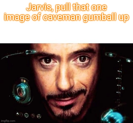 Jarvis Template | Jarvis, pull that one image of caveman gumball up | image tagged in jarvis template | made w/ Imgflip meme maker