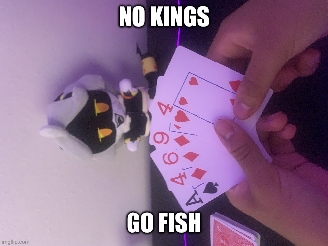 LaLa playing go fish with V (his dumbass forgot how to play) | NO KINGS; GO FISH | image tagged in lala playing go fish with v his dumbass forgot how to play | made w/ Imgflip meme maker