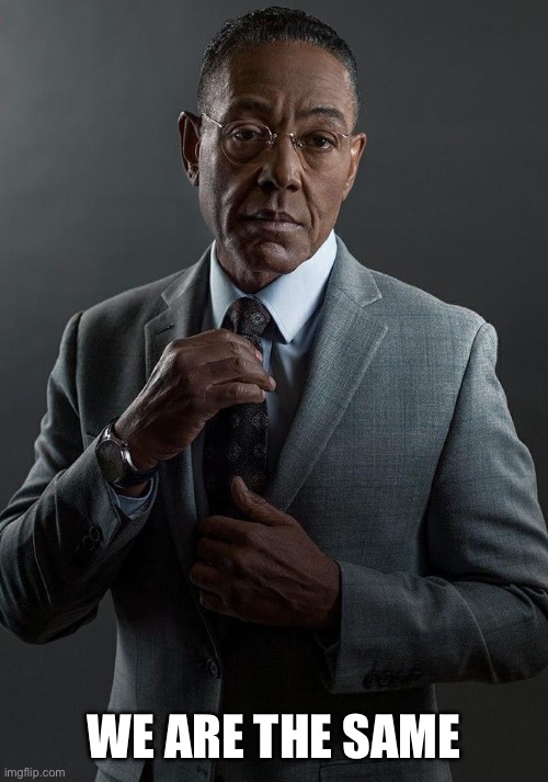 Giancarlo Esposito | WE ARE THE SAME | image tagged in giancarlo esposito | made w/ Imgflip meme maker