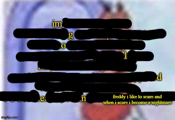 im lowkey sick of rewrite | freddy i like to scare and when i scare i become a nightmare | image tagged in im lowkey sick of rewrite | made w/ Imgflip meme maker