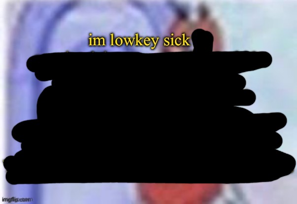 im lowkey sick | image tagged in im lowkey sick of rewrite | made w/ Imgflip meme maker