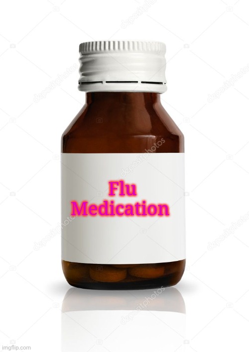 MEDICINE BOTTLE BLANK | Flu Medication | image tagged in medicine bottle blank | made w/ Imgflip meme maker