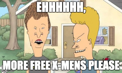 EHHHHHH, MORE FREE X-MENS PLEASE | made w/ Imgflip meme maker
