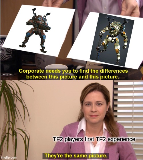 They're The Same Picture | TF2 players first TF2 experience | image tagged in memes,they're the same picture | made w/ Imgflip meme maker