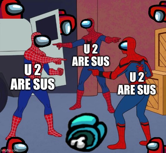 All crewmates find a dead body | U 2 ARE SUS; U 2 ARE SUS; U 2 ARE SUS | image tagged in amogus,sus | made w/ Imgflip meme maker