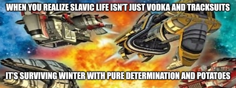 Slavic Star Wolves 3: Civil War | WHEN YOU REALIZE SLAVIC LIFE ISN’T JUST VODKA AND TRACKSUITS; IT’S SURVIVING WINTER WITH PURE DETERMINATION AND POTATOES | image tagged in slavic star wolves 3 civil war,slavic battle | made w/ Imgflip meme maker