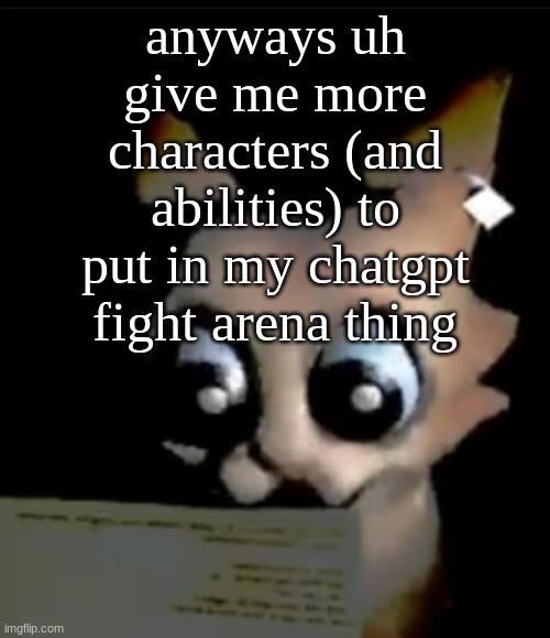 GWUH???????? | anyways uh give me more characters (and abilities) to put in my chatgpt fight arena thing | image tagged in gwuh | made w/ Imgflip meme maker
