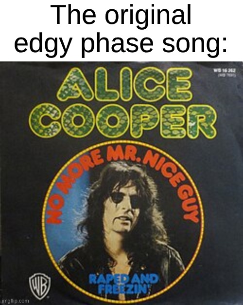 The Single Most Overlooked Edgy Phase Song And It Predated All of Them | The original edgy phase song: | image tagged in memes,music,classic rock,heavy metal,rock music,edgy | made w/ Imgflip meme maker