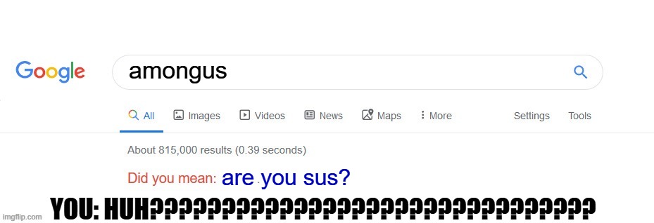 Did you mean? | amongus; are you sus? YOU: HUH??????????????????????????????? | image tagged in did you mean | made w/ Imgflip meme maker