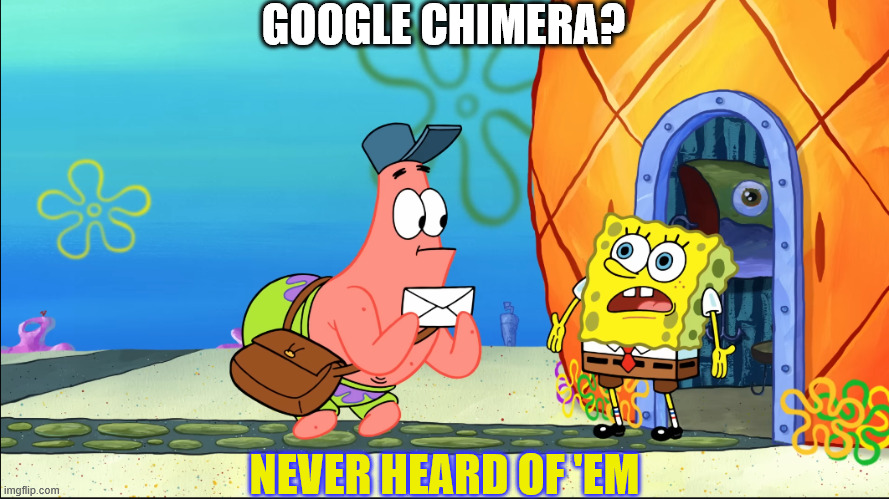 GOOGLE CHIMERA? | image tagged in never heard of 'em | made w/ Imgflip meme maker