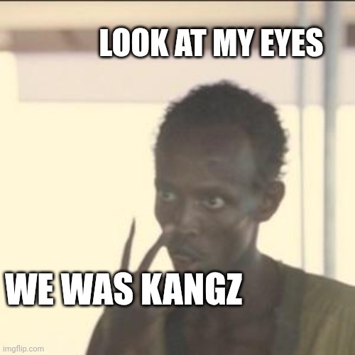 Look At Me | LOOK AT MY EYES; WE WAS KANGZ | image tagged in memes,look at me | made w/ Imgflip meme maker