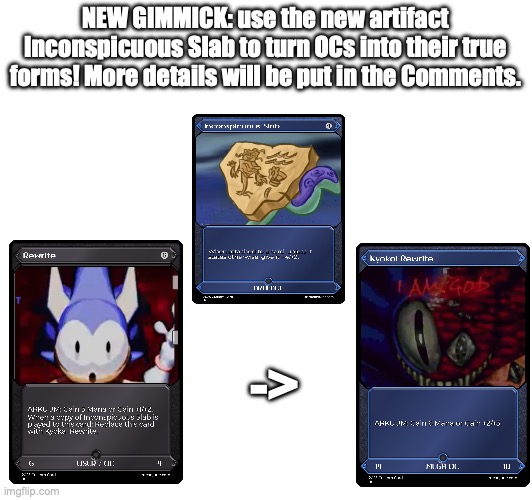 NEW GIMMICK ALERT | NEW GIMMICK: use the new artifact Inconspicuous Slab to turn OCs into their true forms! More details will be put in the Comments. -> | made w/ Imgflip meme maker