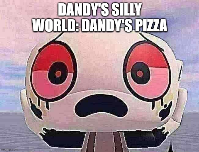 Dandy's Silly World RP.mp3 | DANDY'S SILLY WORLD: DANDY'S PIZZA | image tagged in shocked twisted shelly,roleplaying | made w/ Imgflip meme maker