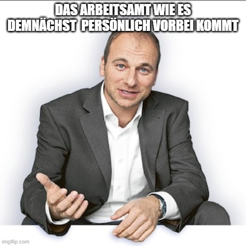 Das Abreitsamt | DAS ARBEITSAMT WIE ES DEMNÄCHST  PERSÖNLICH VORBEI KOMMT | image tagged in memes,germany,politics | made w/ Imgflip meme maker