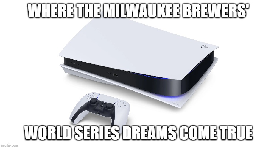WHERE THE MILWAUKEE BREWERS'; WORLD SERIES DREAMS COME TRUE | image tagged in baseball,milwaukee brewers,world series | made w/ Imgflip meme maker