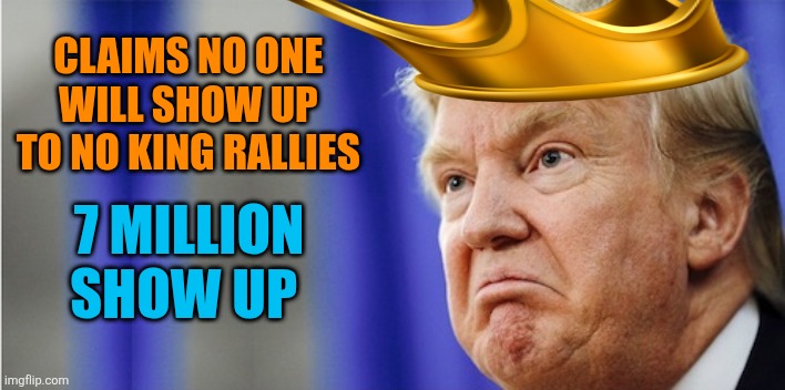 Where are those roving bands of marxist radical protesters burning every building in sight Donald? | CLAIMS NO ONE 

WILL SHOW UP 
TO NO KING RALLIES; 7 MILLION SHOW UP | image tagged in trump mad,trump wrong,again,maga jan 6th,it was not,non violent | made w/ Imgflip meme maker