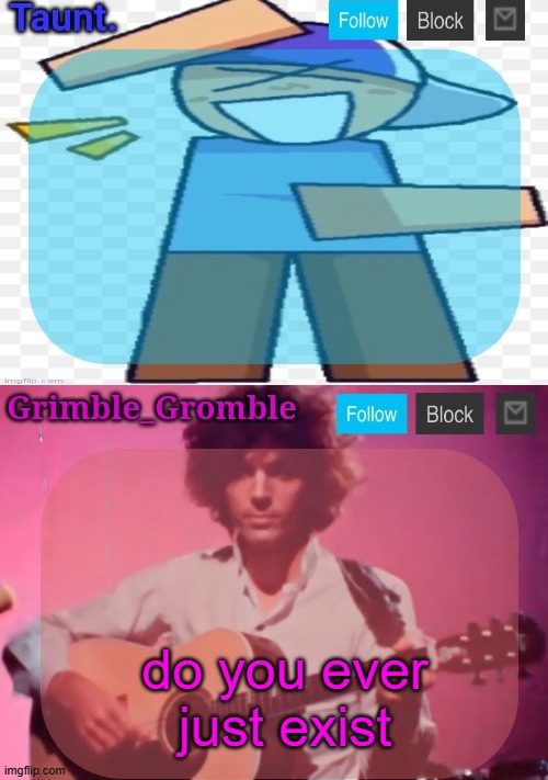 taunt and grimble_gromble announcement temp | do you ever just exist | image tagged in taunt and grimble_gromble announcement temp | made w/ Imgflip meme maker