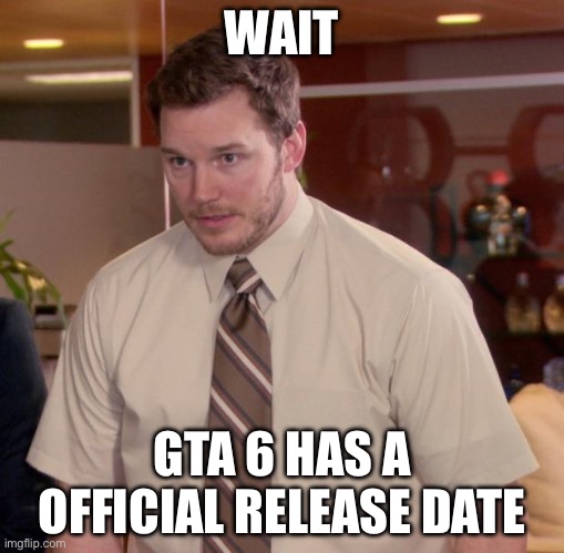 Afraid To Ask Andy | WAIT; GTA 6 HAS A OFFICIAL RELEASE DATE | image tagged in memes,afraid to ask andy | made w/ Imgflip meme maker