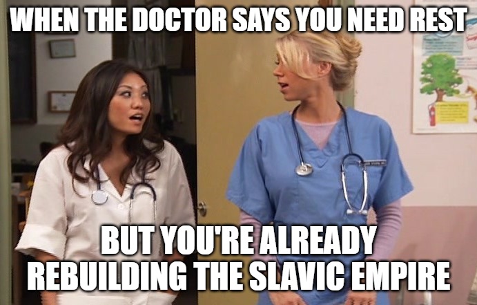 Slavic Hospital | WHEN THE DOCTOR SAYS YOU NEED REST; BUT YOU'RE ALREADY REBUILDING THE SLAVIC EMPIRE | image tagged in slavic hospital,slavic empire | made w/ Imgflip meme maker