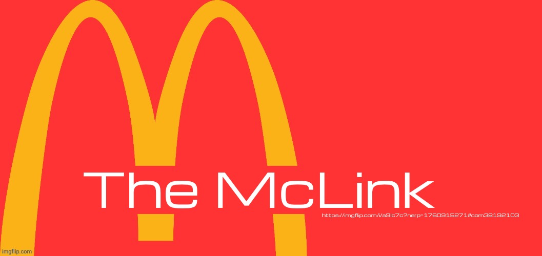 Get the link yourself bro | The McLink; https://imgflip.com/i/a9lc7c?nerp=1760915271#com38192103 | image tagged in mcdonalds text generator | made w/ Imgflip meme maker
