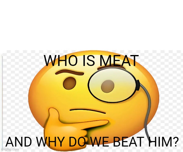 Monkey Puppet | WHO IS MEAT; AND WHY DO WE BEAT HIM? | image tagged in memes,monkey puppet | made w/ Imgflip meme maker