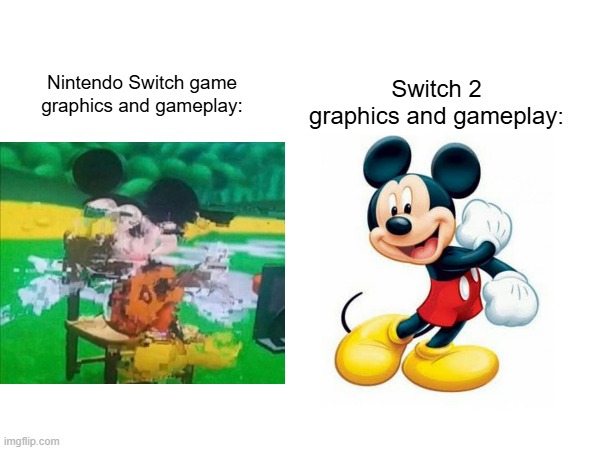 The virgin laggy Switch gameplay vs the Chad Switch 2 gameplay | Switch 2 graphics and gameplay:; Nintendo Switch game graphics and gameplay: | image tagged in mickey mouse,nintendo switch,video games,lag | made w/ Imgflip meme maker