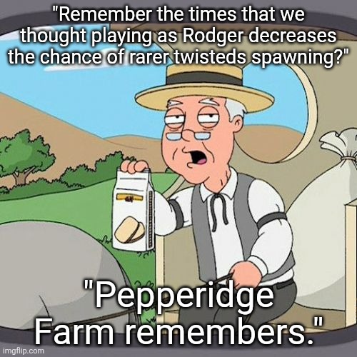 Probably like when Dandys World was at it's peak. | "Remember the times that we thought playing as Rodger decreases the chance of rarer twisteds spawning?"; "Pepperidge Farm remembers." | image tagged in memes,pepperidge farm remembers,dandy's world,dandy,roblox,roblox meme | made w/ Imgflip meme maker