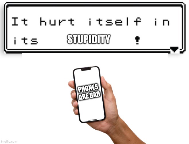 “Ok” | PHONES ARE BAD | image tagged in phone | made w/ Imgflip meme maker