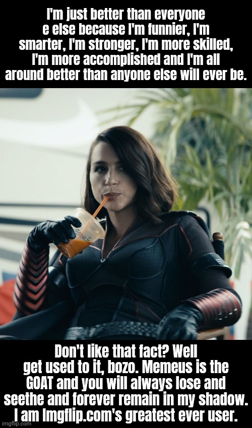 Either submit now or face permaban when I become mod after the Great Imgflip exodus. Punishment or reward. | I'm just better than everyone e else because I'm funnier, I'm smarter, I'm stronger, I'm more skilled, I'm more accomplished and I'm all around better than anyone else will ever be. Don't like that fact? Well get used to it, bozo. Memeus is the GOAT and you will always lose and seethe and forever remain in my shadow. I am Imgflip.com's greatest ever user. | image tagged in but that's none of my business | made w/ Imgflip meme maker