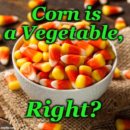 a Healthy Diet | Corn is a Vegetable, Right? | image tagged in candy corn,vegetable,healthy diet | made w/ Imgflip meme maker