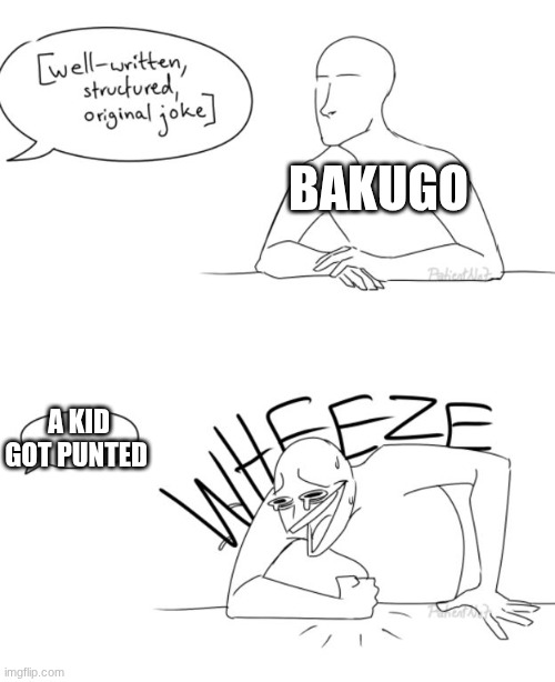 Cheese | BAKUGO; A KID GOT PUNTED | image tagged in wheeze | made w/ Imgflip meme maker