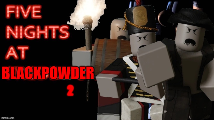Five nights at blackpowder 2 | BLACKPOWDER | image tagged in guts and blackpowder,roblox | made w/ Imgflip meme maker
