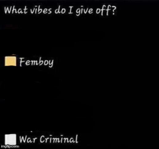 What vibes do I give off? | image tagged in what vibes do i give off | made w/ Imgflip meme maker