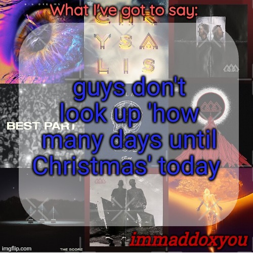 immaddoxyou's epic asf THE SCORE announcement temp (remastered) | guys don't look up 'how many days until Christmas' today | image tagged in immaddoxyou's epic asf the score announcement temp remastered | made w/ Imgflip meme maker