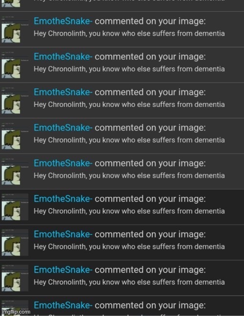 . | image tagged in hey chronolinth you know who else suffers from dementia | made w/ Imgflip meme maker