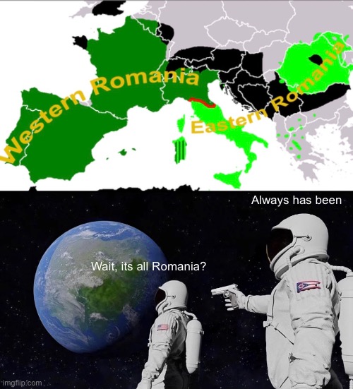 Romania | Always has been; Wait, its all Romania? | image tagged in memes,always has been | made w/ Imgflip meme maker