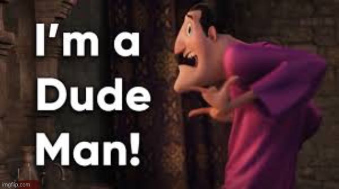 I'm a Dude Man! | image tagged in i'm a dude man | made w/ Imgflip meme maker