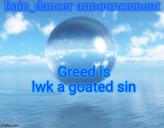 Rain$ | Greed is lwk a goated sin | image tagged in rain | made w/ Imgflip meme maker