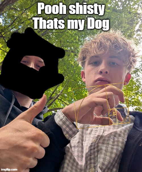 Me (autisting and not verbal) Using hand to spek sine languag | Pooh shisty Thats my Dog | image tagged in me autisting and not verbal using hand to spek sine languag | made w/ Imgflip meme maker