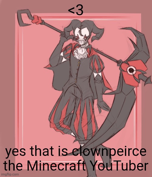 <3; yes that is clownpeirce the Minecraft YouTuber | made w/ Imgflip meme maker