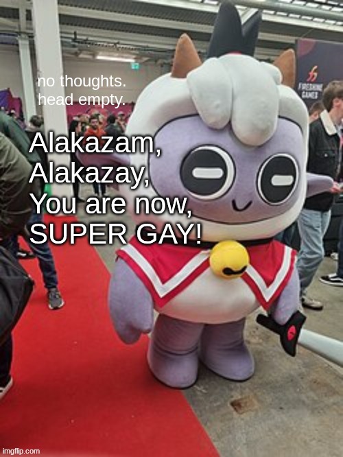 Huh, it didn't seem to work... | Alakazam,
Alakazay,
You are now,
SUPER GAY! | image tagged in no thoughts head empty | made w/ Imgflip meme maker